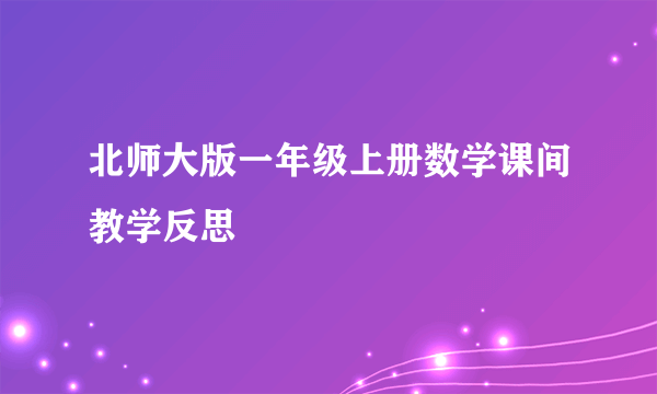 北师大版一年级上册数学课间教学反思
