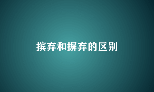 摈弃和摒弃的区别