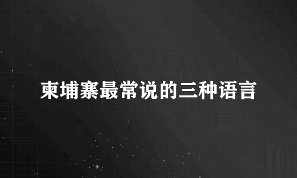 柬埔寨最常说的三种语言