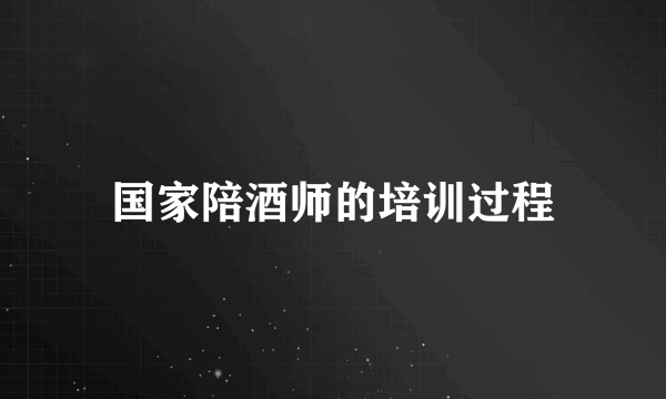 国家陪酒师的培训过程