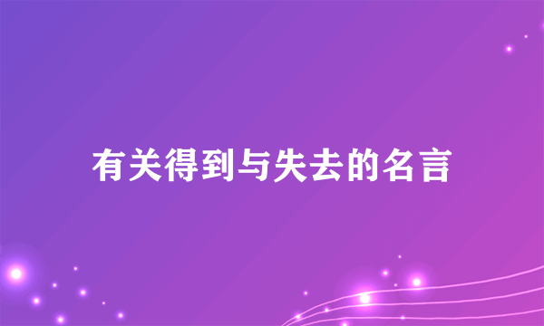 有关得到与失去的名言