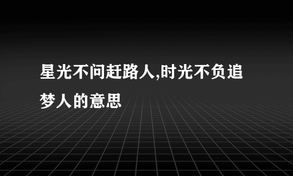星光不问赶路人,时光不负追梦人的意思