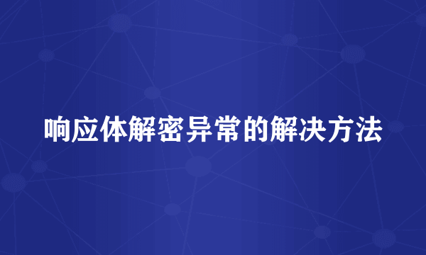 响应体解密异常的解决方法