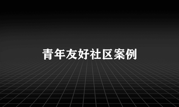 青年友好社区案例