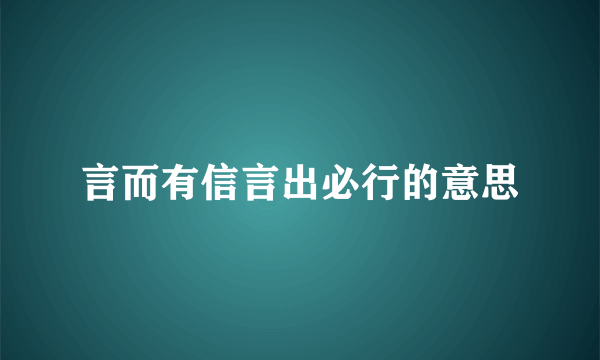 言而有信言出必行的意思