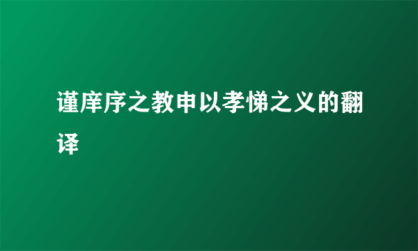 谨庠序之教申以孝悌之义的翻译