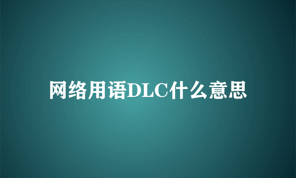 网络用语DLC什么意思