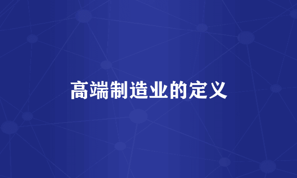 高端制造业的定义