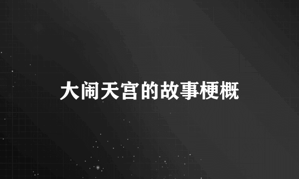 大闹天宫的故事梗概