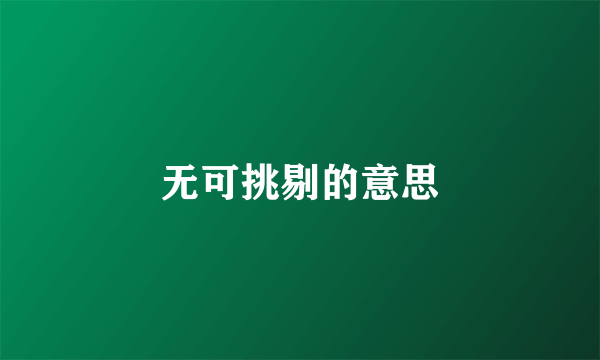 无可挑剔的意思
