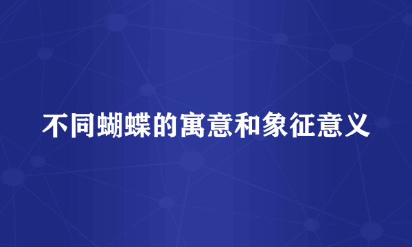 不同蝴蝶的寓意和象征意义