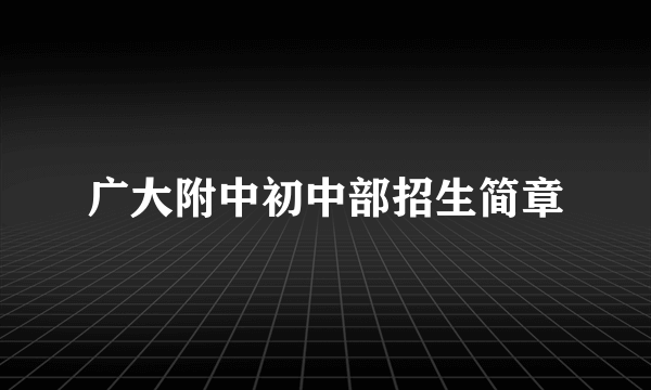 广大附中初中部招生简章