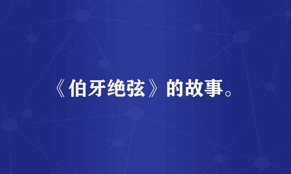 《伯牙绝弦》的故事。