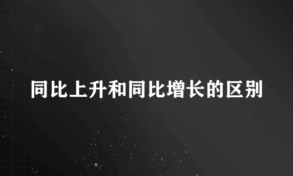 同比上升和同比增长的区别