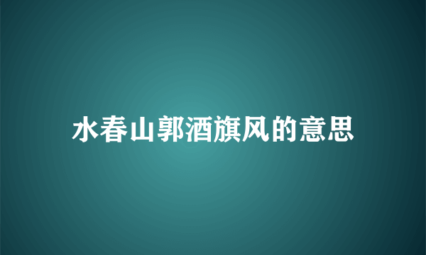 水春山郭酒旗风的意思