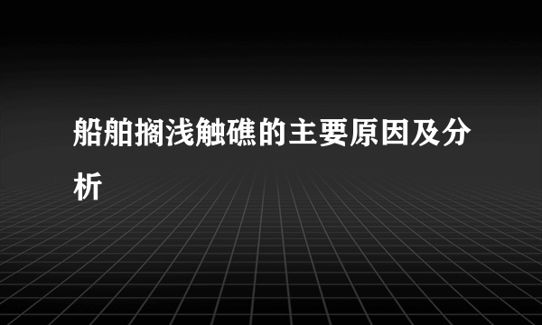 船舶搁浅触礁的主要原因及分析