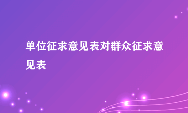单位征求意见表对群众征求意见表
