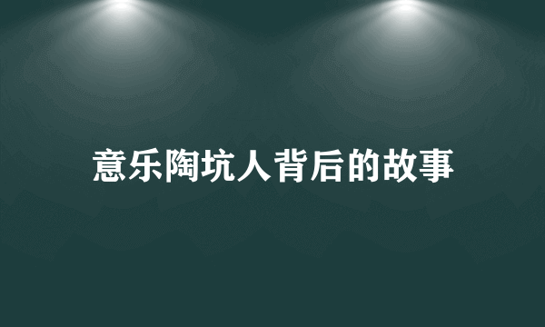 意乐陶坑人背后的故事
