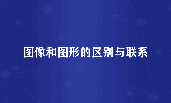 图像和图形的区别与联系