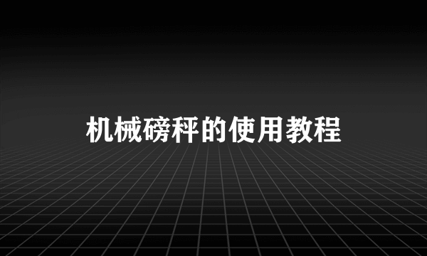 机械磅秤的使用教程