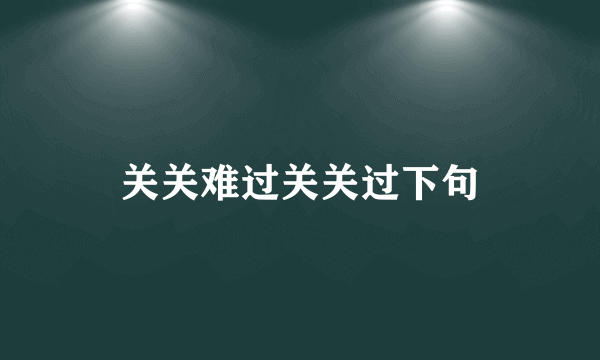 关关难过关关过下句