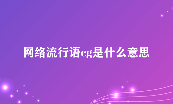 网络流行语cg是什么意思