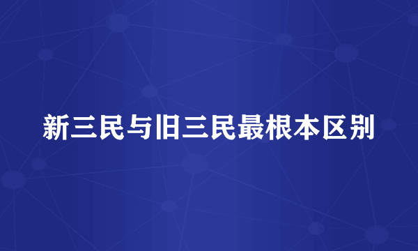 新三民与旧三民最根本区别