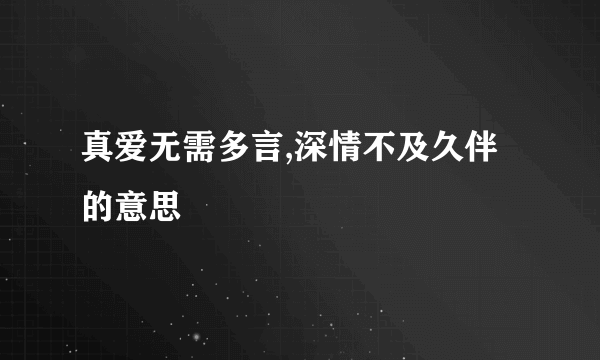 真爱无需多言,深情不及久伴的意思