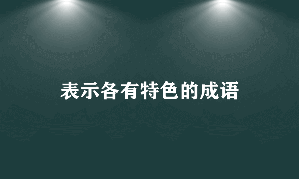 表示各有特色的成语