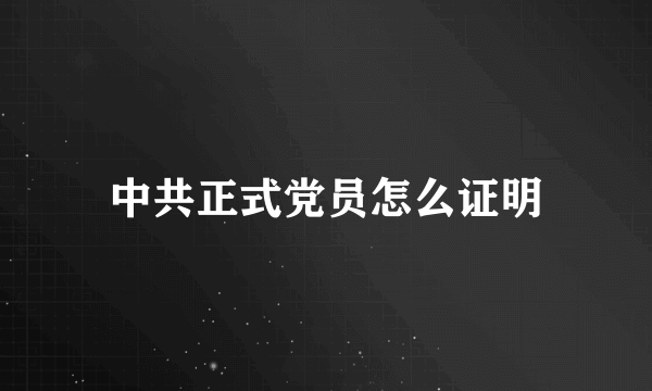 中共正式党员怎么证明