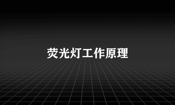 荧光灯工作原理