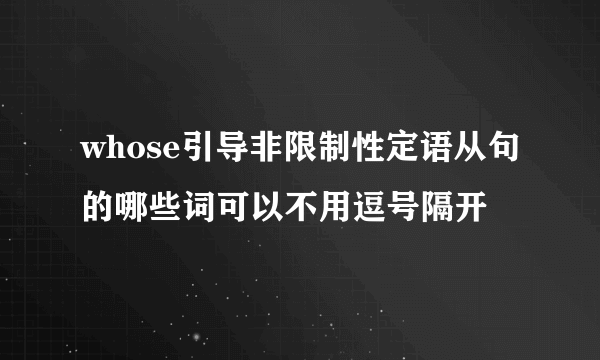 whose引导非限制性定语从句的哪些词可以不用逗号隔开