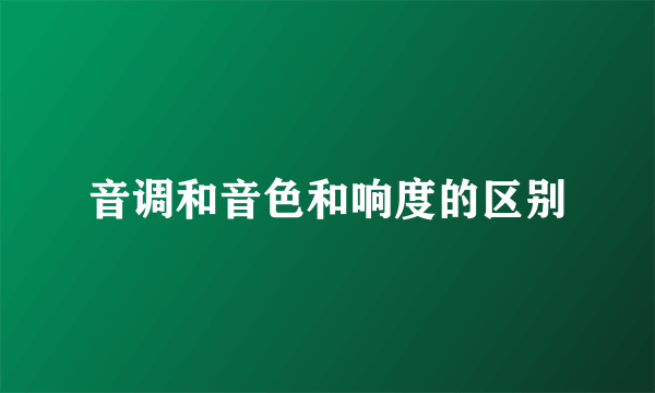 音调和音色和响度的区别