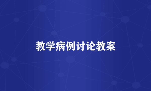 教学病例讨论教案