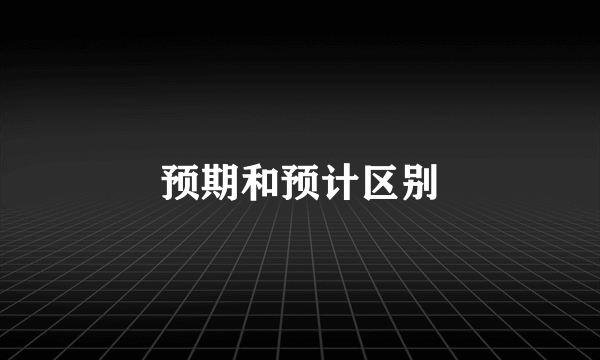 预期和预计区别