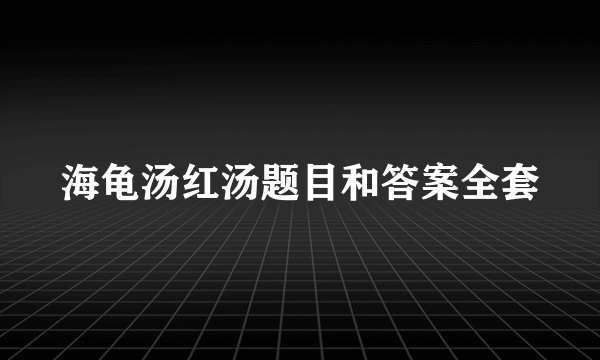 海龟汤红汤题目和答案全套