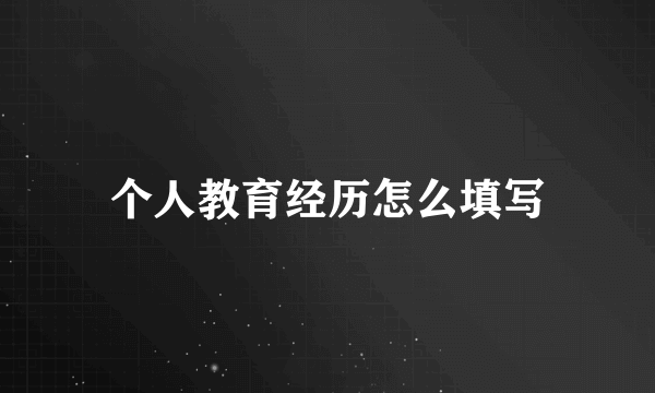 个人教育经历怎么填写