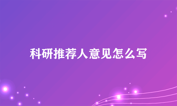 科研推荐人意见怎么写