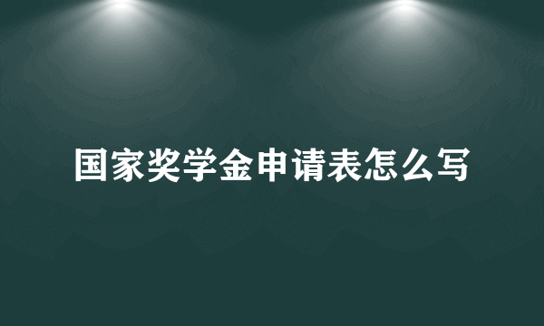 国家奖学金申请表怎么写