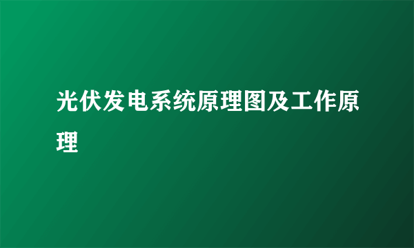 光伏发电系统原理图及工作原理