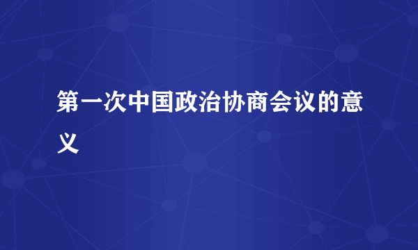 第一次中国政治协商会议的意义