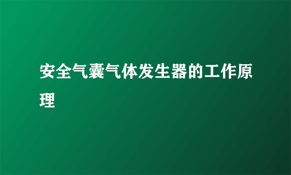 安全气囊气体发生器的工作原理