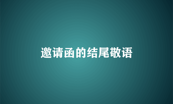 邀请函的结尾敬语