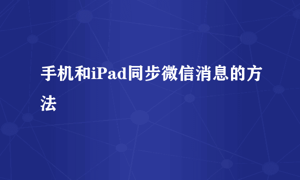 手机和iPad同步微信消息的方法