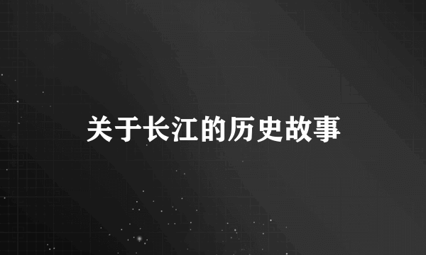 关于长江的历史故事
