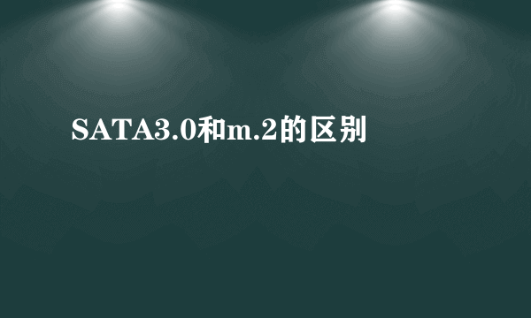 SATA3.0和m.2的区别