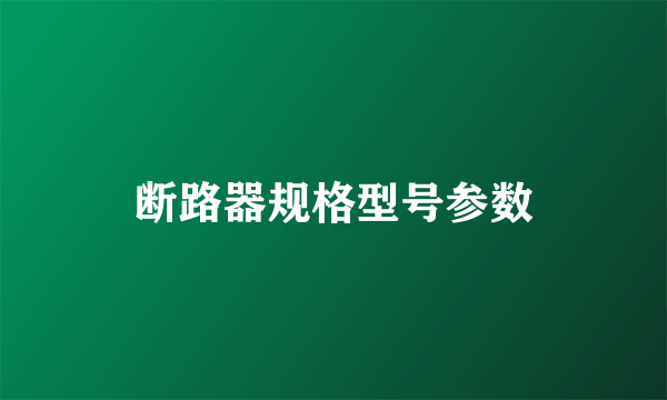 断路器规格型号参数