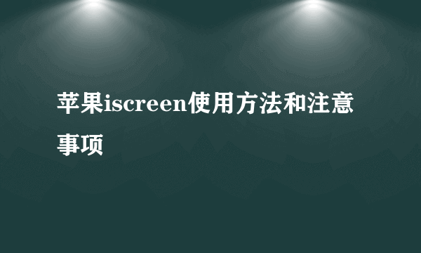 苹果iscreen使用方法和注意事项