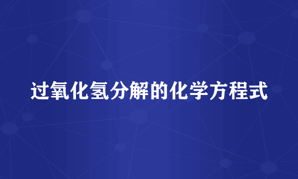 过氧化氢分解的化学方程式