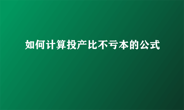 如何计算投产比不亏本的公式